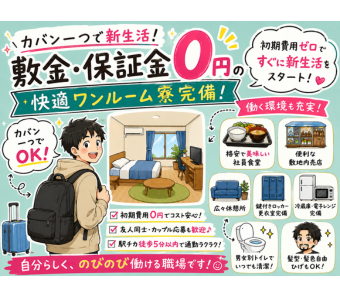 ＼カバン一つで新生活！敷金・保証金0円の快適ワンルーム寮完備／  引っ越し費用や敷金・保証金などの初期費用が完全に無料で、カバン一つで即入居できる快適なワンルーム寮を完備しています。